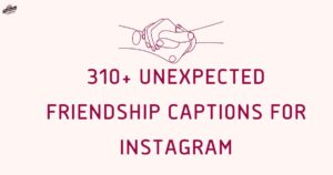 310+ Unexpected Friendship Captions For Instagram