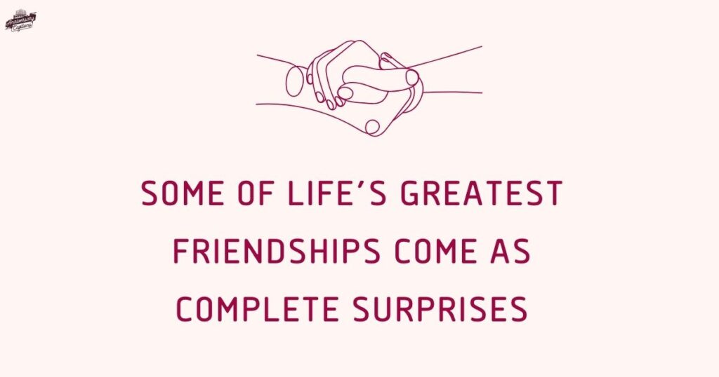 Unexpected Friendships Are Always Special